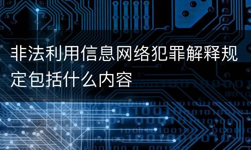 非法利用信息网络犯罪解释规定包括什么内容