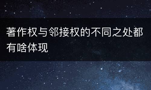 著作权与邻接权的不同之处都有啥体现