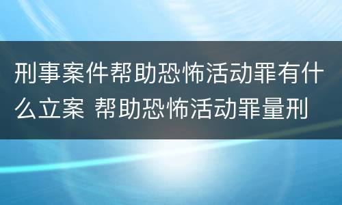 刑事案件帮助恐怖活动罪有什么立案 帮助恐怖活动罪量刑