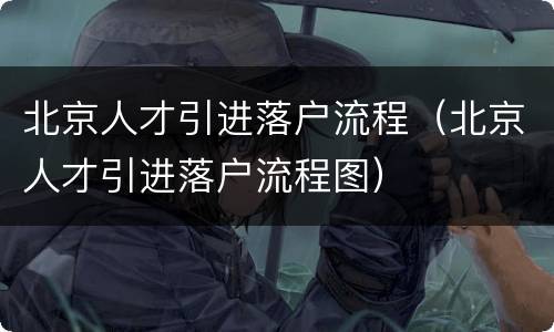 北京人才引进落户流程（北京人才引进落户流程图）