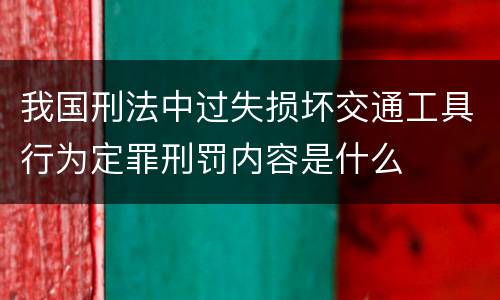 我国刑法中过失损坏交通工具行为定罪刑罚内容是什么