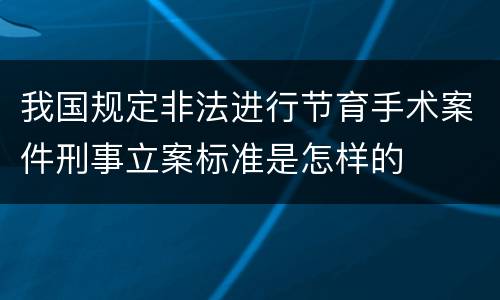 我国规定非法进行节育手术案件刑事立案标准是怎样的