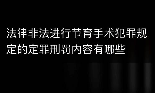 法律非法进行节育手术犯罪规定的定罪刑罚内容有哪些