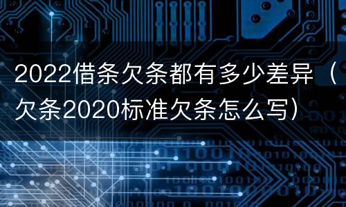 2022借条欠条都有多少差异（欠条2020标准欠条怎么写）