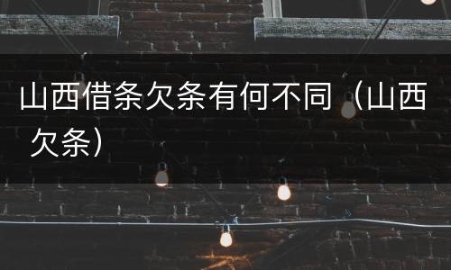 山西借条欠条有何不同（山西 欠条）