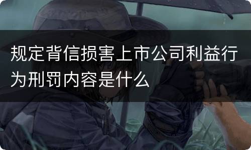 规定背信损害上市公司利益行为刑罚内容是什么