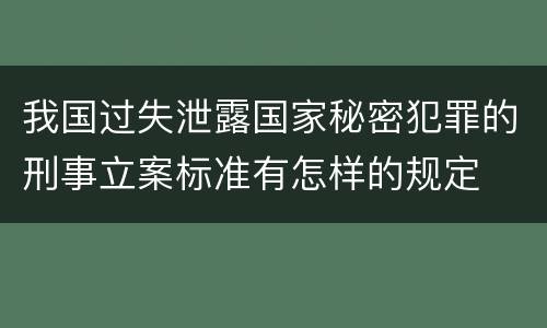 我国过失泄露国家秘密犯罪的刑事立案标准有怎样的规定