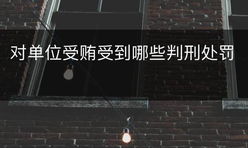 对单位受贿受到哪些判刑处罚