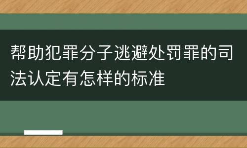 帮助犯罪分子逃避处罚罪的司法认定有怎样的标准