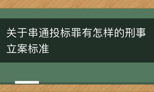 关于串通投标罪有怎样的刑事立案标准