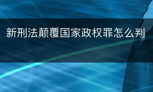 新刑法颠覆国家政权罪怎么判