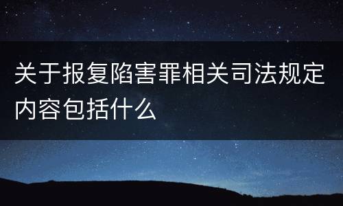 关于报复陷害罪相关司法规定内容包括什么