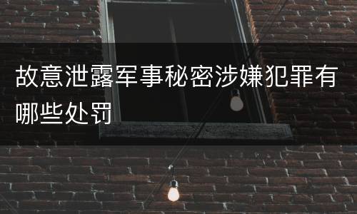 故意泄露军事秘密涉嫌犯罪有哪些处罚