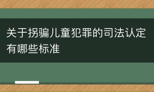 关于拐骗儿童犯罪的司法认定有哪些标准
