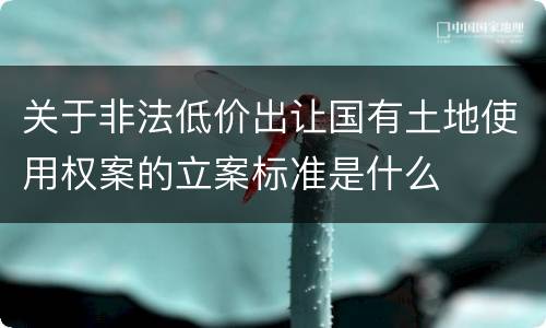 关于非法低价出让国有土地使用权案的立案标准是什么