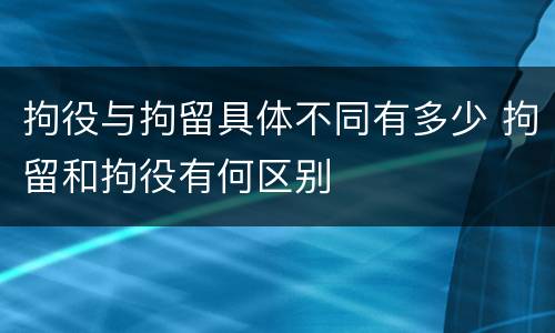 拘役与拘留具体不同有多少 拘留和拘役有何区别