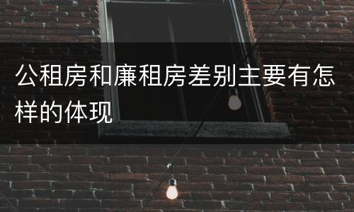 公租房和廉租房差别主要有怎样的体现
