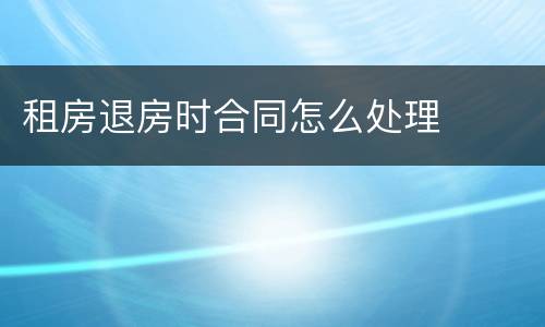 租房退房时合同怎么处理