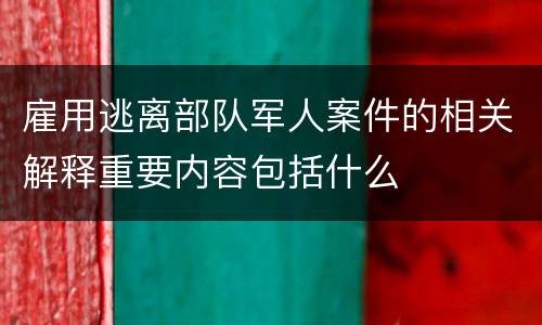 雇用逃离部队军人案件的相关解释重要内容包括什么