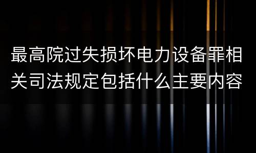 最高院过失损坏电力设备罪相关司法规定包括什么主要内容