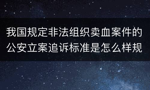 我国规定非法组织卖血案件的公安立案追诉标准是怎么样规定