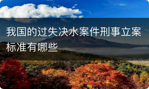 我国的过失决水案件刑事立案标准有哪些
