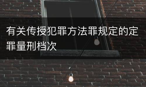 有关传授犯罪方法罪规定的定罪量刑档次
