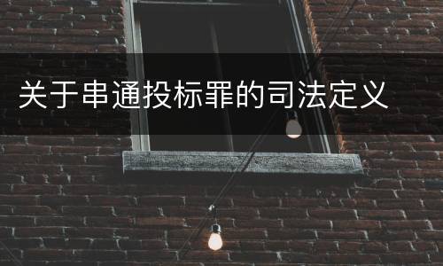 关于串通投标罪的司法定义