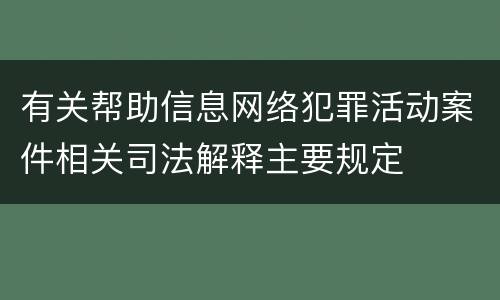 有关帮助信息网络犯罪活动案件相关司法解释主要规定