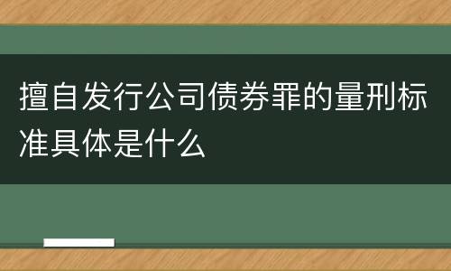 擅自发行公司债券罪的量刑标准具体是什么