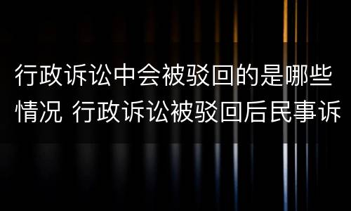 行政诉讼中会被驳回的是哪些情况 行政诉讼被驳回后民事诉讼