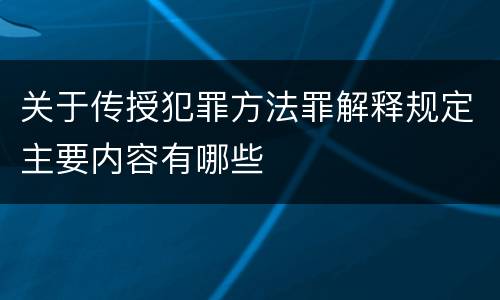 关于传授犯罪方法罪解释规定主要内容有哪些