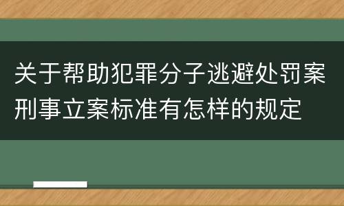 关于帮助犯罪分子逃避处罚案刑事立案标准有怎样的规定