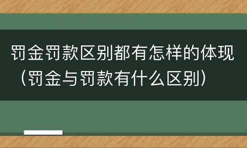 罚金罚款区别都有怎样的体现（罚金与罚款有什么区别）