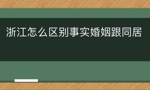 浙江怎么区别事实婚姻跟同居