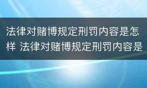 法律对赌博规定刑罚内容是怎样 法律对赌博规定刑罚内容是怎样规定的