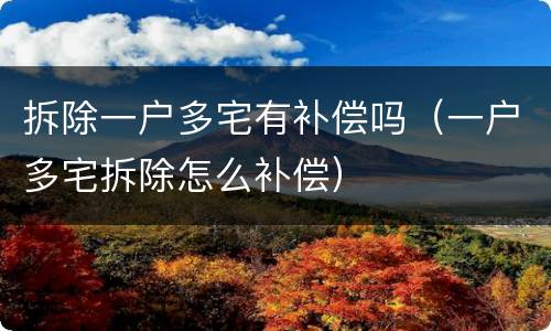 拆除一户多宅有补偿吗（一户多宅拆除怎么补偿）