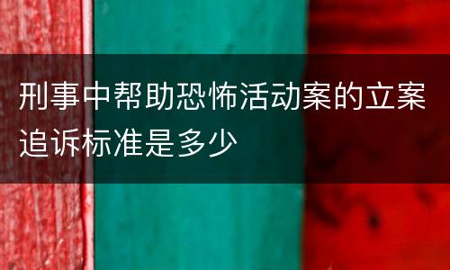 刑事中帮助恐怖活动案的立案追诉标准是多少