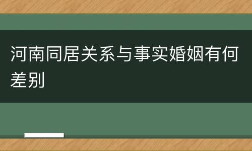 河南同居关系与事实婚姻有何差别