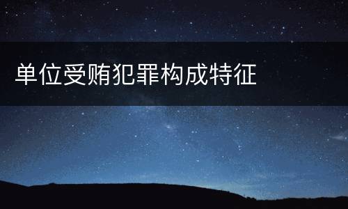 单位受贿犯罪构成特征