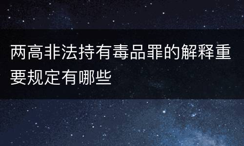 两高非法持有毒品罪的解释重要规定有哪些