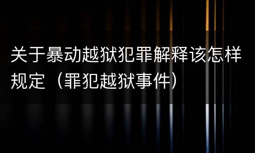 关于暴动越狱犯罪解释该怎样规定（罪犯越狱事件）