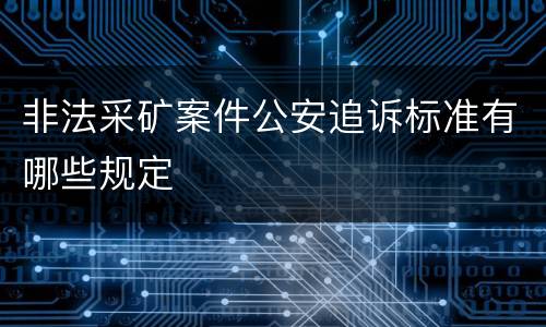 非法采矿案件公安追诉标准有哪些规定