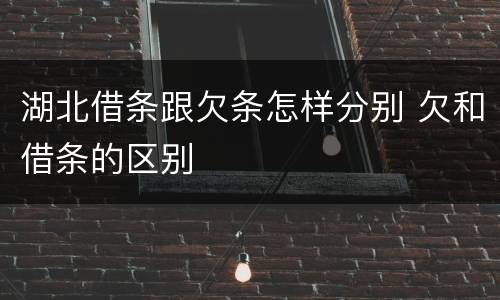 湖北借条跟欠条怎样分别 欠和借条的区别