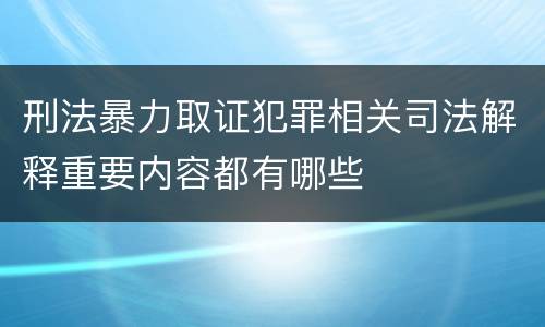 刑法暴力取证犯罪相关司法解释重要内容都有哪些