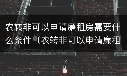 农转非可以申请廉租房需要什么条件（农转非可以申请廉租房吗）