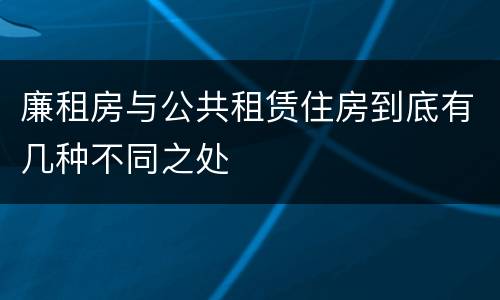 廉租房与公共租赁住房到底有几种不同之处