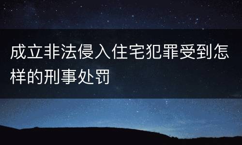 成立非法侵入住宅犯罪受到怎样的刑事处罚