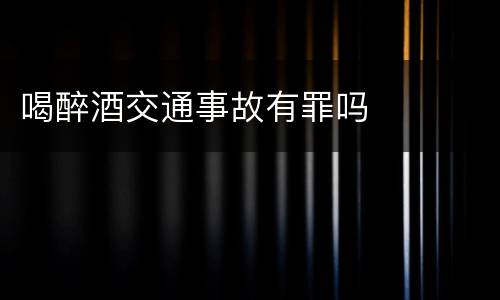 喝醉酒交通事故有罪吗