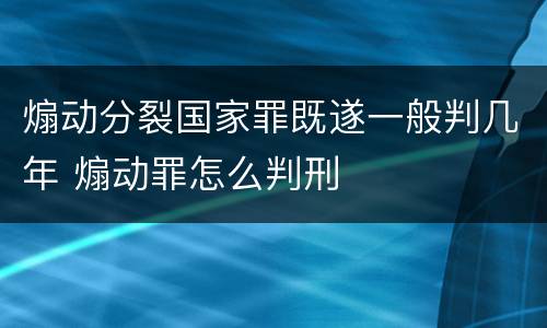 煽动分裂国家罪既遂一般判几年 煽动罪怎么判刑